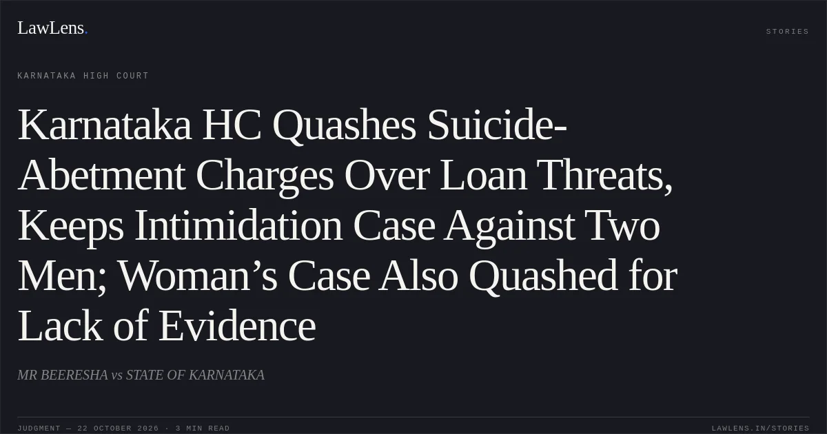 Karnataka HC Quashes Suicide-Abetment Charges Over Loan Threats, Keeps Intimidation Case Against Two Men; Woman’s Case Also Quashed for Lack of Evidence. MR BEERESHA vs STATE OF KARNATAKA. Karnataka High Court. LawLens