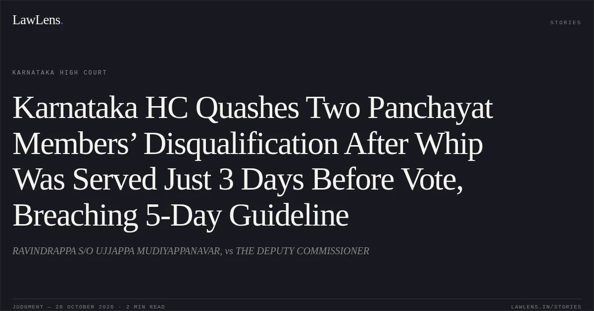 Karnataka HC Quashes Two Panchayat Members’ Disqualification After Whip Was Served Just 3 Days Before Vote, Breaching 5-Day Guideline. RAVINDRAPPA S/O UJJAPPA MUDIYAPPANAVAR, vs THE DEPUTY COMMISSIONER. Karnataka High Court. LawLens
