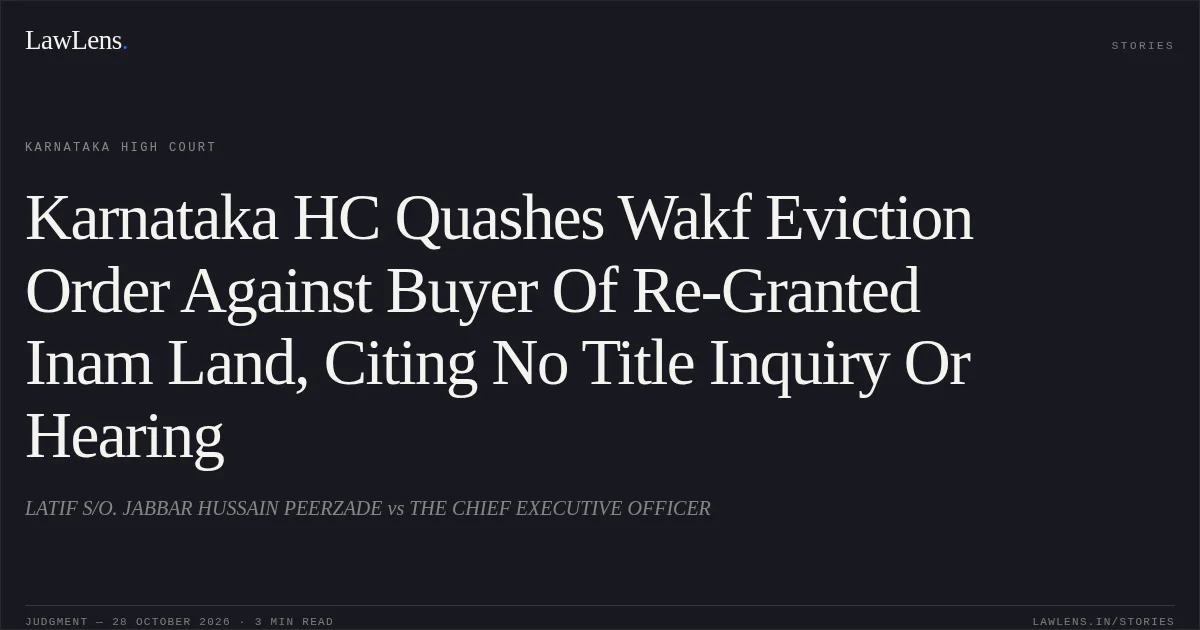 Karnataka HC Quashes Wakf Eviction Order Against Buyer Of Re-Granted Inam Land, Citing No Title Inquiry Or Hearing. LATIF S/O. JABBAR HUSSAIN PEERZADE vs THE CHIEF EXECUTIVE OFFICER. Karnataka High Court. LawLens