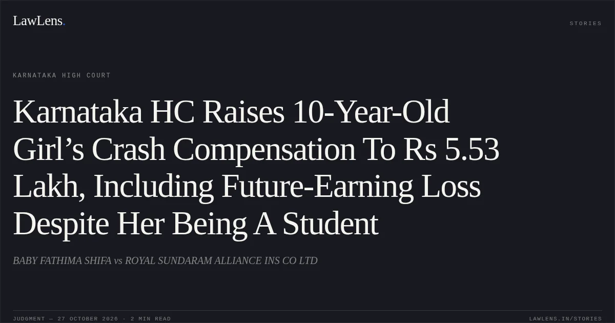 Karnataka HC Raises 10-Year-Old Girl’s Crash Compensation To Rs 5.53 Lakh, Including Future-Earning Loss Despite Her Being A Student. BABY FATHIMA SHIFA vs ROYAL SUNDARAM ALLIANCE INS CO LTD. Karnataka High Court. LawLens