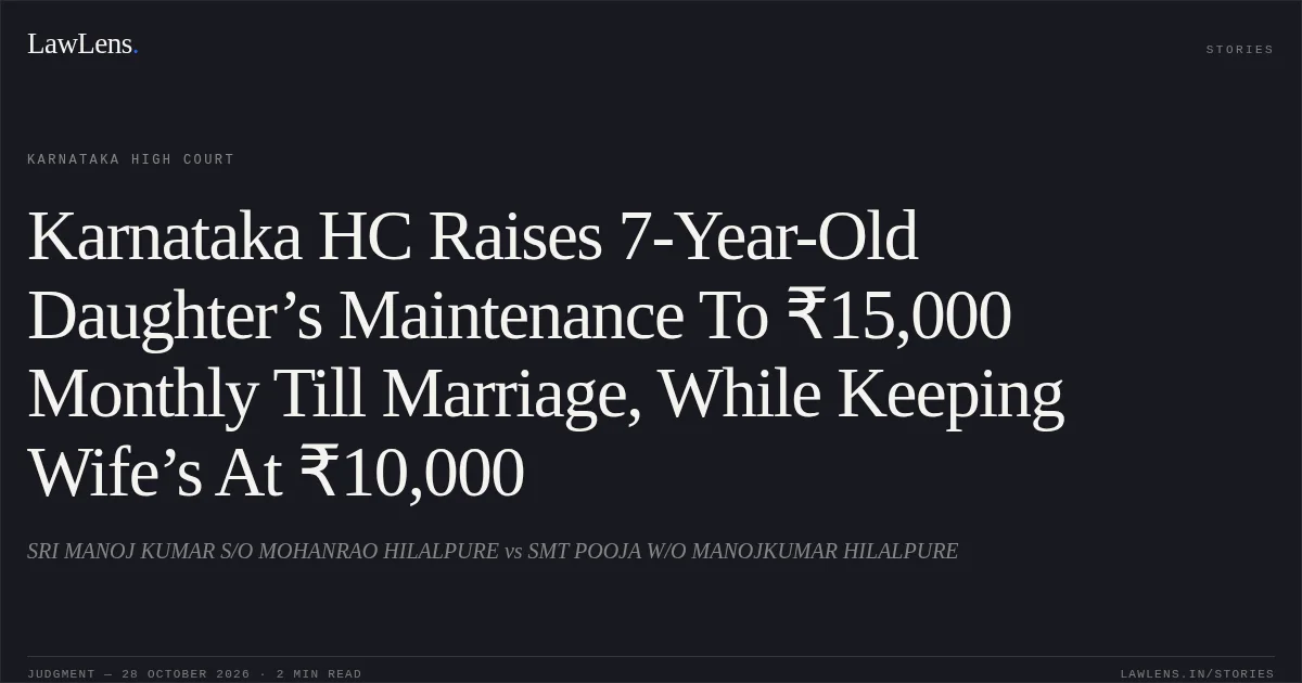 Karnataka HC Raises 7-Year-Old Daughter’s Maintenance To ₹15,000 Monthly Till Marriage, While Keeping Wife’s At ₹10,000. SRI MANOJ KUMAR S/O MOHANRAO HILALPURE vs SMT POOJA W/O MANOJKUMAR HILALPURE. Karnataka High Court. LawLens