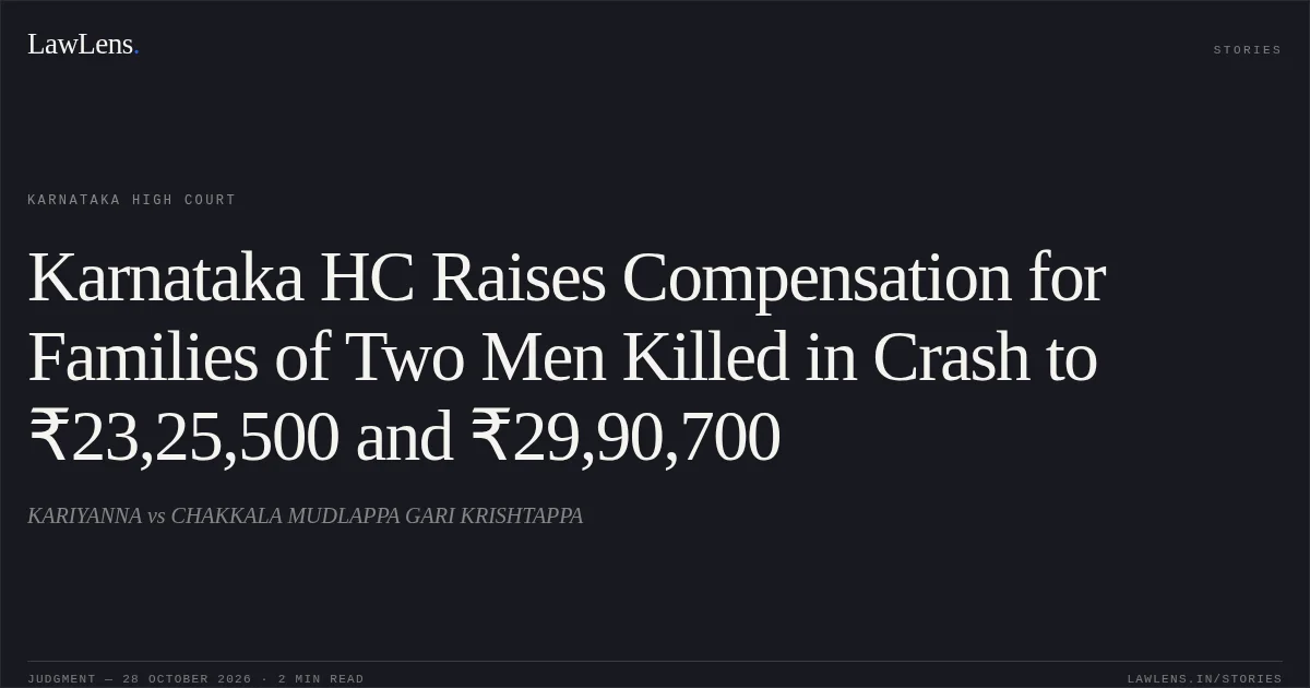 Karnataka HC Raises Compensation for Families of Two Men Killed in Crash to ₹23,25,500 and ₹29,90,700. KARIYANNA vs CHAKKALA MUDLAPPA GARI KRISHTAPPA. Karnataka High Court. LawLens