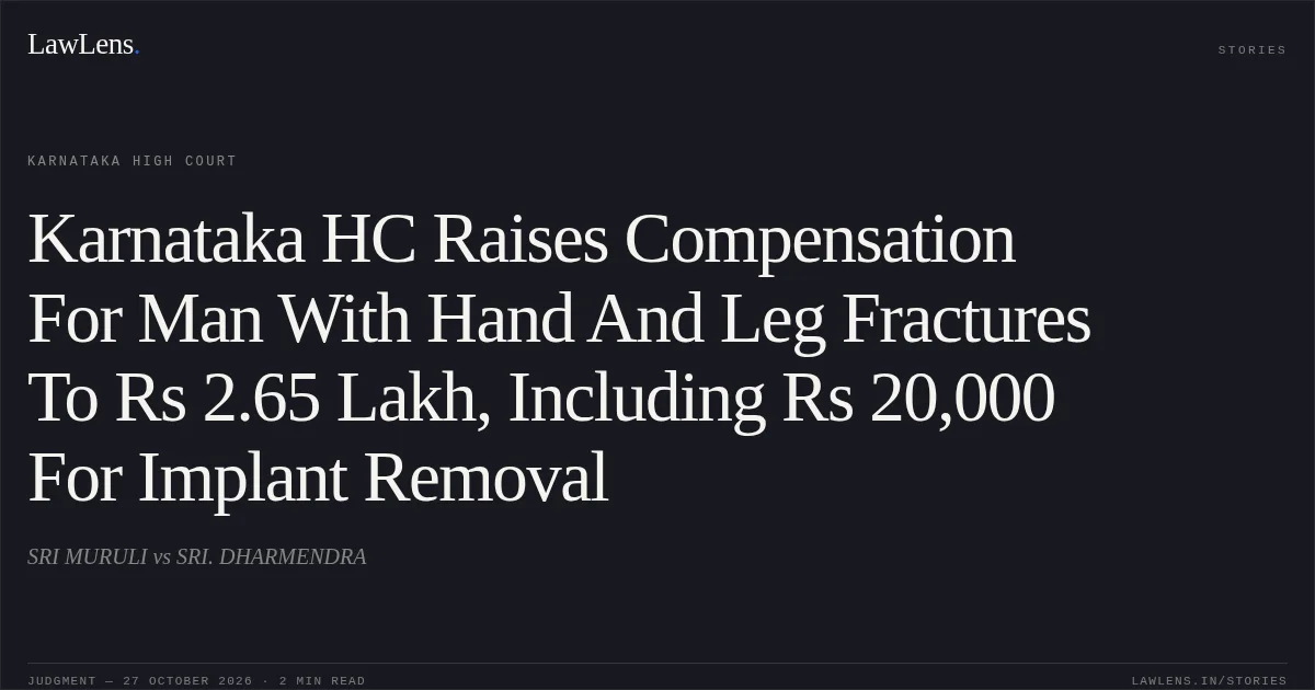 Karnataka HC Raises Compensation For Man With Hand And Leg Fractures To Rs 2.65 Lakh, Including Rs 20,000 For Implant Removal. SRI MURULI vs SRI. DHARMENDRA. Karnataka High Court. LawLens