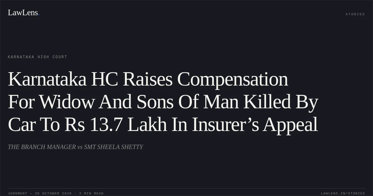 Karnataka HC Raises Compensation For Widow And Sons Of Man Killed By Car To Rs 13.7 Lakh In Insurer’s Appeal. THE BRANCH MANAGER vs SMT SHEELA SHETTY. Karnataka High Court. LawLens