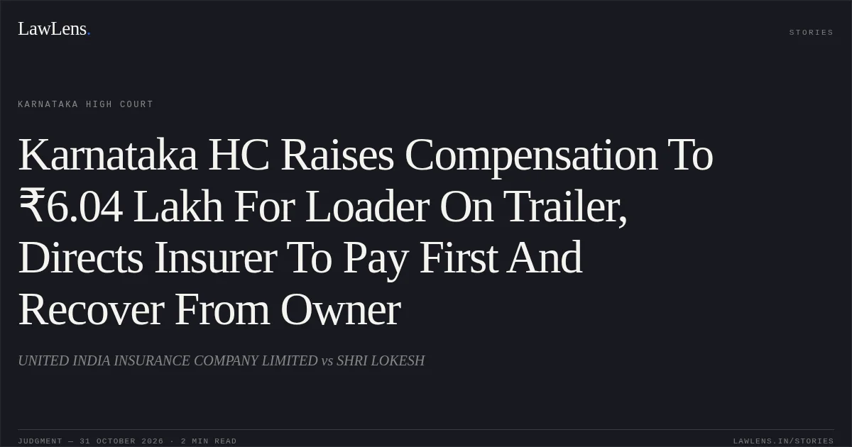 Karnataka HC Raises Compensation To ₹6.04 Lakh For Loader On Trailer, Directs Insurer To Pay First And Recover From Owner. UNITED INDIA INSURANCE COMPANY LIMITED vs SHRI LOKESH. Karnataka High Court. LawLens