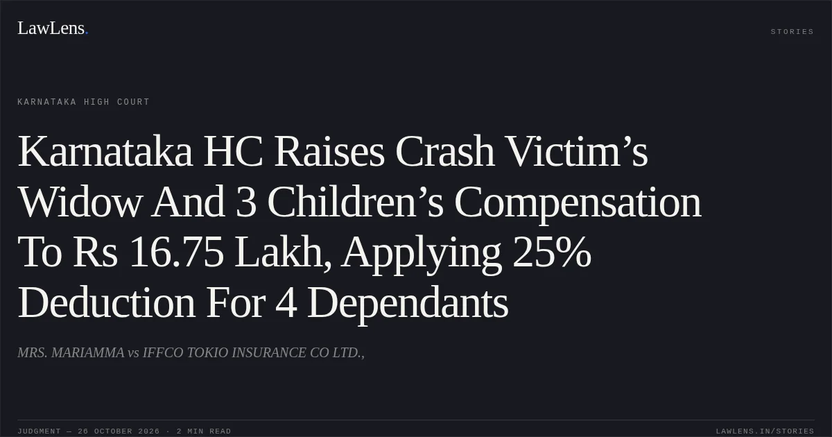 Karnataka HC Raises Crash Victim’s Widow And 3 Children’s Compensation To Rs 16.75 Lakh, Applying 25% Deduction For 4 Dependants. MRS. MARIAMMA vs IFFCO TOKIO INSURANCE CO LTD.,. Karnataka High Court. LawLens