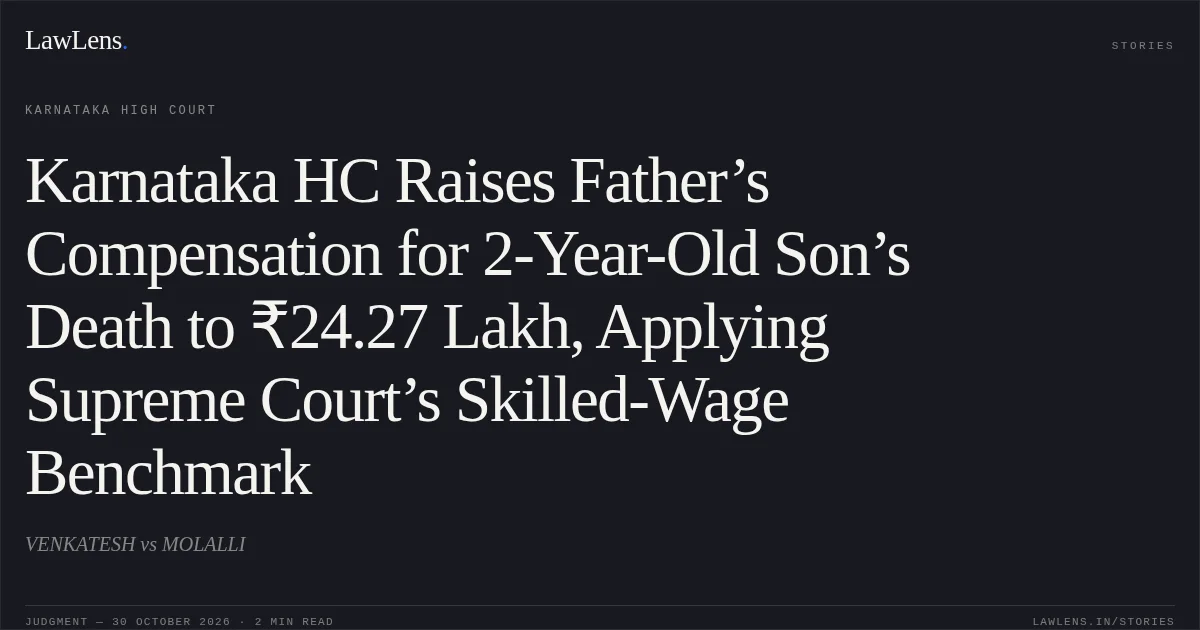 Karnataka HC Raises Father’s Compensation for 2-Year-Old Son’s Death to ₹24.27 Lakh, Applying Supreme Court’s Skilled-Wage Benchmark. VENKATESH vs MOLALLI. Karnataka High Court. LawLens