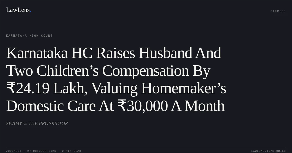 Karnataka HC Raises Husband And Two Children’s Compensation By ₹24.19 Lakh, Valuing Homemaker’s Domestic Care At ₹30,000 A Month. SWAMY vs THE PROPRIETOR. Karnataka High Court. LawLens