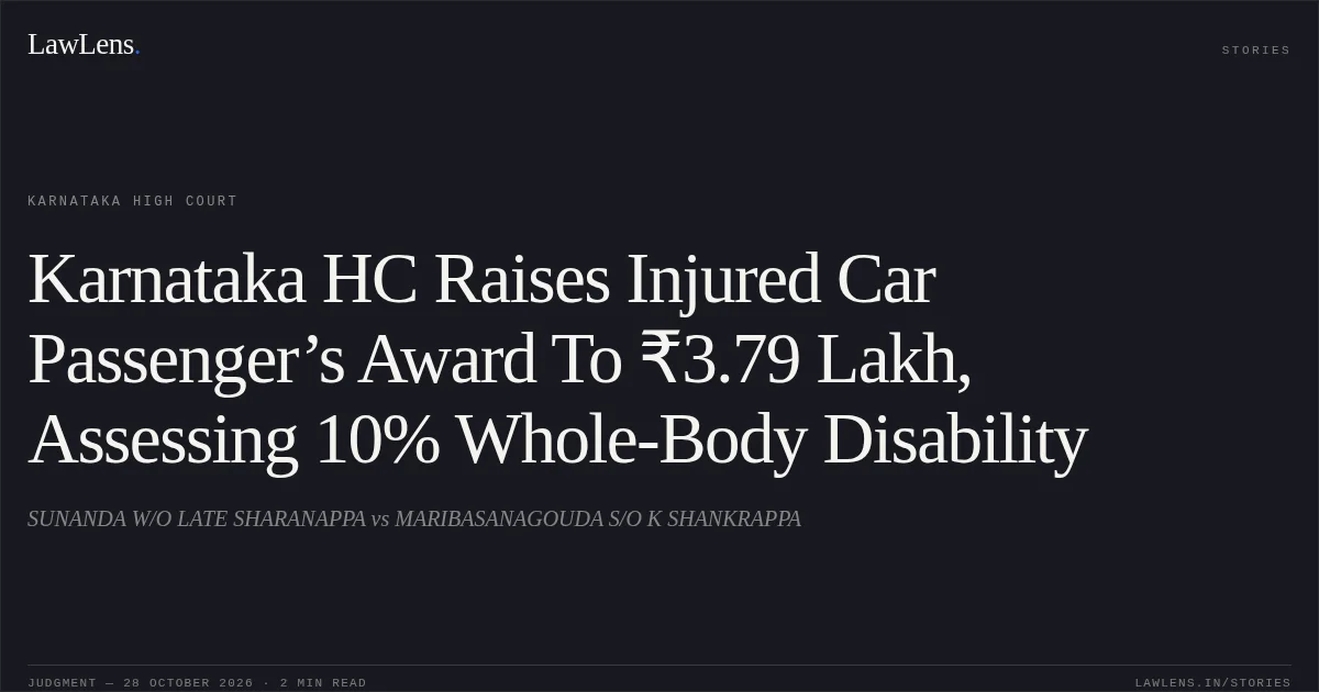 Karnataka HC Raises Injured Car Passenger’s Award To ₹3.79 Lakh, Assessing 10% Whole-Body Disability. SUNANDA W/O LATE SHARANAPPA vs MARIBASANAGOUDA S/O K SHANKRAPPA. Karnataka High Court. LawLens