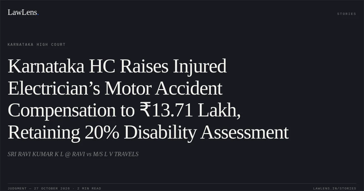Karnataka HC Raises Injured Electrician’s Motor Accident Compensation to ₹13.71 Lakh, Retaining 20% Disability Assessment. SRI RAVI KUMAR K L @ RAVI vs M/S L V TRAVELS. Karnataka High Court. LawLens