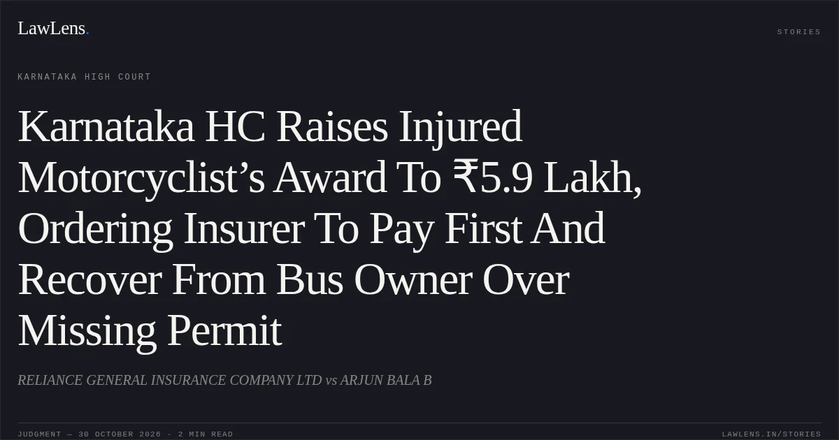 Karnataka HC Raises Injured Motorcyclist’s Award To ₹5.9 Lakh, Ordering Insurer To Pay First And Recover From Bus Owner Over Missing Permit. RELIANCE GENERAL INSURANCE COMPANY LTD vs ARJUN BALA  B. Karnataka High Court. LawLens