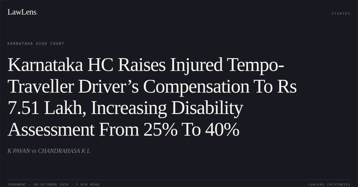 Karnataka HC Raises Injured Tempo-Traveller Driver’s Compensation To Rs 7.51 Lakh, Increasing Disability Assessment From 25% To 40%. K PAVAN vs CHANDRAHASA K L. Karnataka High Court. LawLens