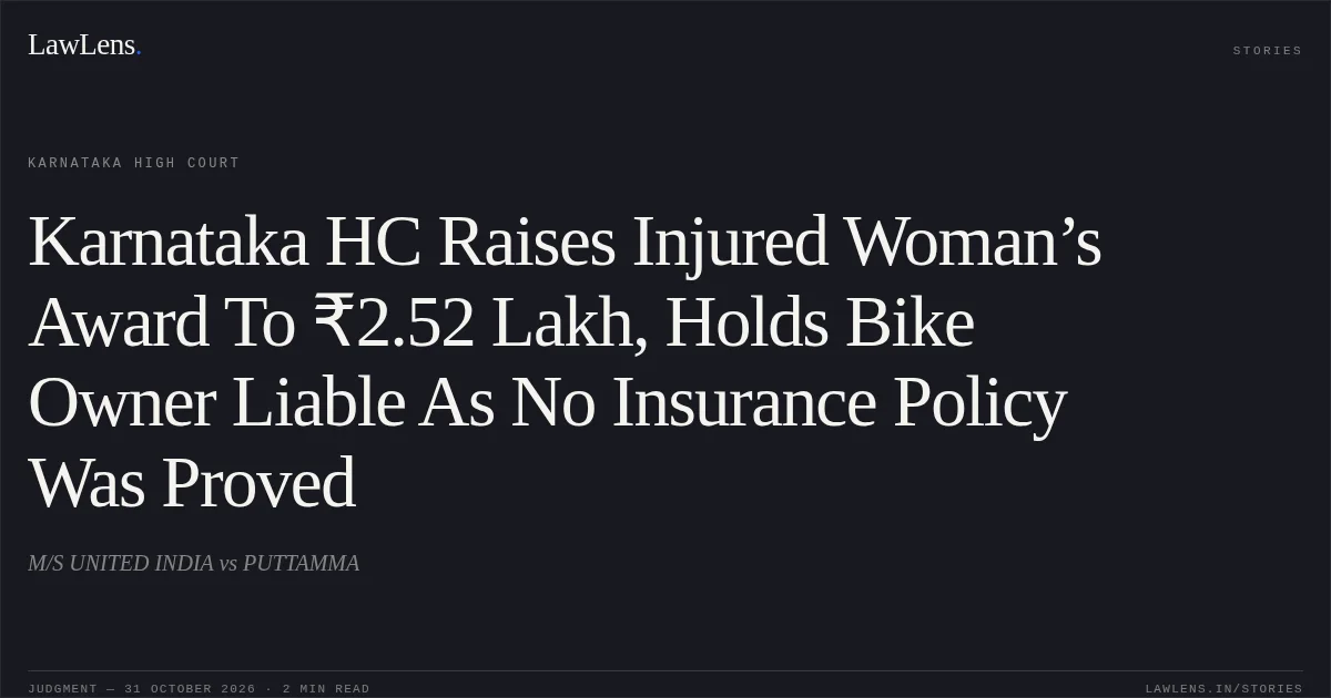Karnataka HC Raises Injured Woman’s Award To ₹2.52 Lakh, Holds Bike Owner Liable As No Insurance Policy Was Proved. M/S UNITED INDIA vs PUTTAMMA. Karnataka High Court. LawLens
