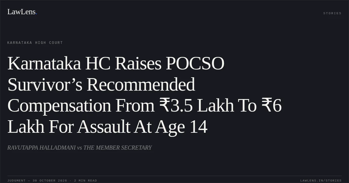 Karnataka HC Raises POCSO Survivor’s Recommended Compensation From ₹3.5 Lakh To ₹6 Lakh For Assault At Age 14. RAVUTAPPA HALLADMANI vs THE MEMBER SECRETARY. Karnataka High Court. LawLens