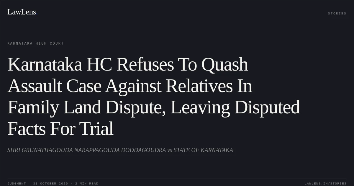 Karnataka HC Refuses To Quash Assault Case Against Relatives In Family Land Dispute, Leaving Disputed Facts For Trial. SHRI GRUNATHAGOUDA NARAPPAGOUDA DODDAGOUDRA vs STATE OF KARNATAKA. Karnataka High Court. LawLens
