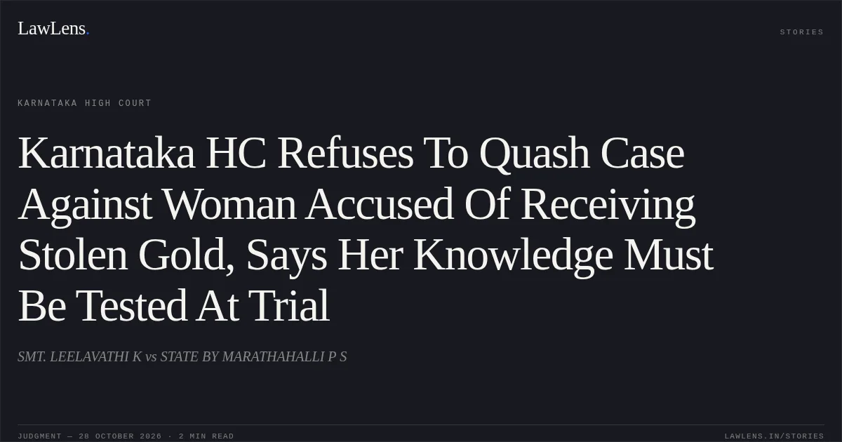 Karnataka HC Refuses To Quash Case Against Woman Accused Of Receiving Stolen Gold, Says Her Knowledge Must Be Tested At Trial. SMT. LEELAVATHI K vs STATE BY MARATHAHALLI P S. Karnataka High Court. LawLens