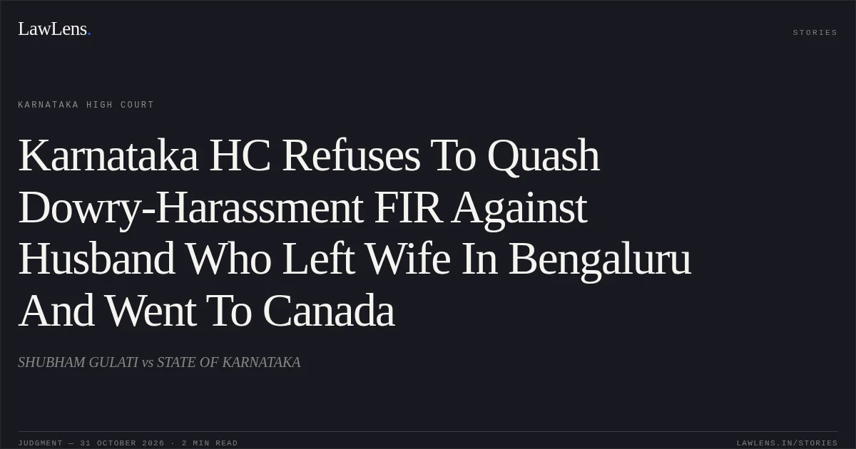 Karnataka HC Refuses To Quash Dowry-Harassment FIR Against Husband Who Left Wife In Bengaluru And Went To Canada. SHUBHAM GULATI vs STATE OF KARNATAKA. Karnataka High Court. LawLens