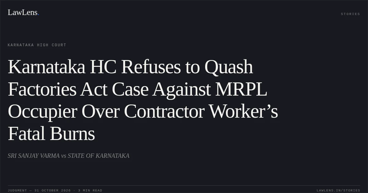 Karnataka HC Refuses to Quash Factories Act Case Against MRPL Occupier Over Contractor Worker’s Fatal Burns. SRI SANJAY VARMA vs STATE OF KARNATAKA. Karnataka High Court. LawLens