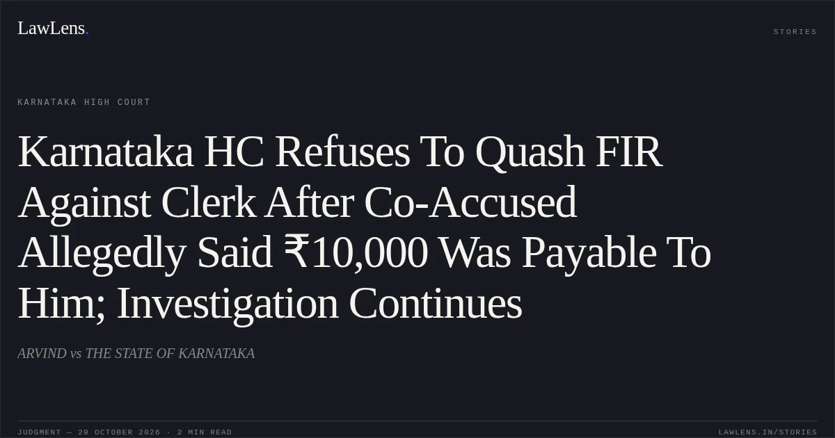 Karnataka HC Refuses To Quash FIR Against Clerk After Co-Accused Allegedly Said ₹10,000 Was Payable To Him; Investigation Continues. ARVIND vs THE STATE OF KARNATAKA. Karnataka High Court. LawLens