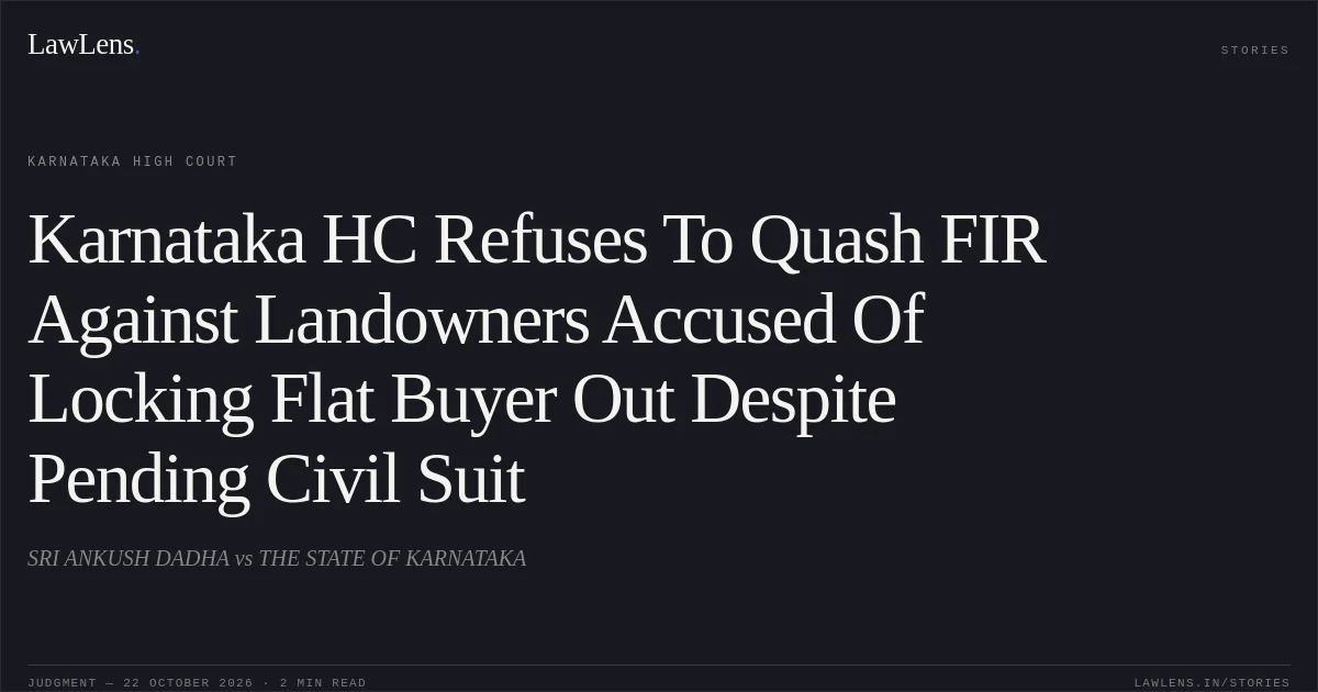 Karnataka HC Refuses To Quash FIR Against Landowners Accused Of Locking Flat Buyer Out Despite Pending Civil Suit. SRI ANKUSH DADHA vs THE STATE OF KARNATAKA. Karnataka High Court. LawLens