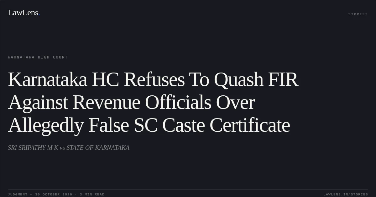 Karnataka HC Refuses To Quash FIR Against Revenue Officials Over Allegedly False SC Caste Certificate. SRI SRIPATHY M K vs STATE OF KARNATAKA. Karnataka High Court. LawLens