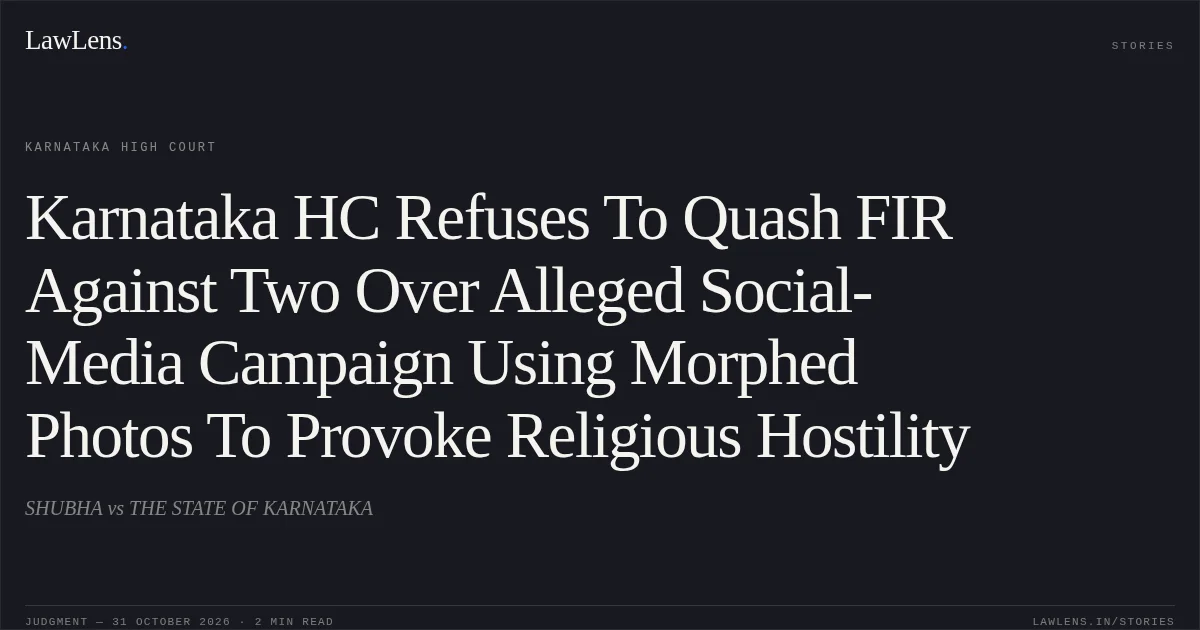 Karnataka HC Refuses To Quash FIR Against Two Over Alleged Social-Media Campaign Using Morphed Photos To Provoke Religious Hostility. SHUBHA vs THE STATE OF KARNATAKA. Karnataka High Court. LawLens