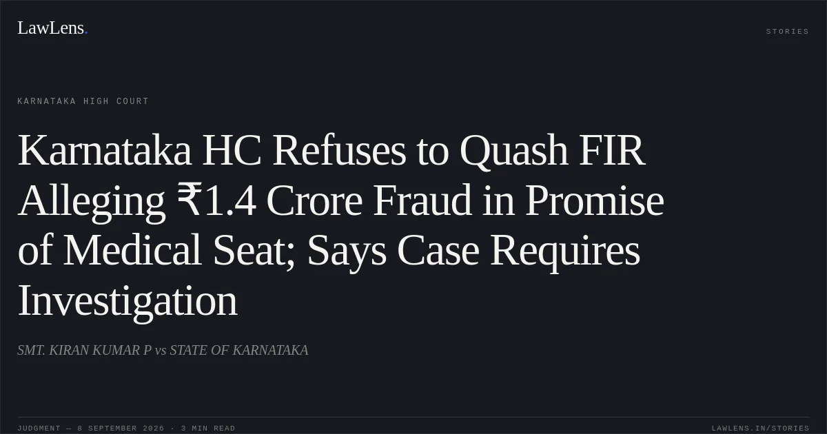 Karnataka HC Refuses to Quash FIR Alleging ₹1.4 Crore Fraud in Promise of Medical Seat; Says Case Requires Investigation. SMT. KIRAN KUMAR P vs STATE OF KARNATAKA. Karnataka High Court. LawLens