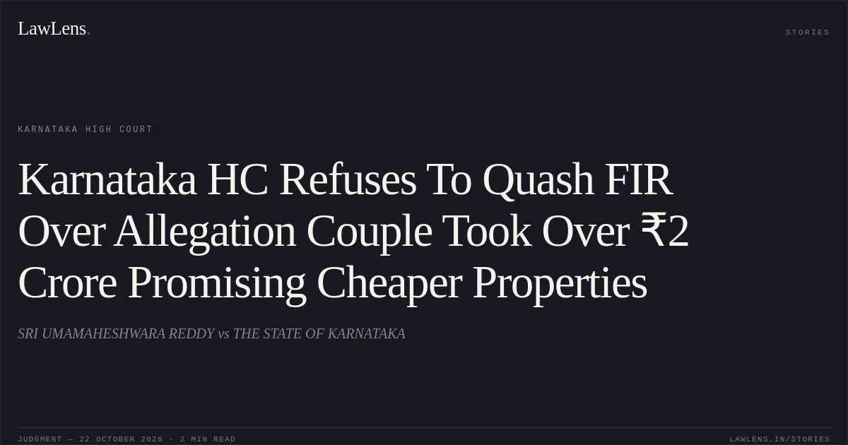 Karnataka HC Refuses To Quash FIR Over Allegation Couple Took Over ₹2 Crore Promising Cheaper Properties. SRI UMAMAHESHWARA REDDY vs THE STATE OF KARNATAKA. Karnataka High Court. LawLens
