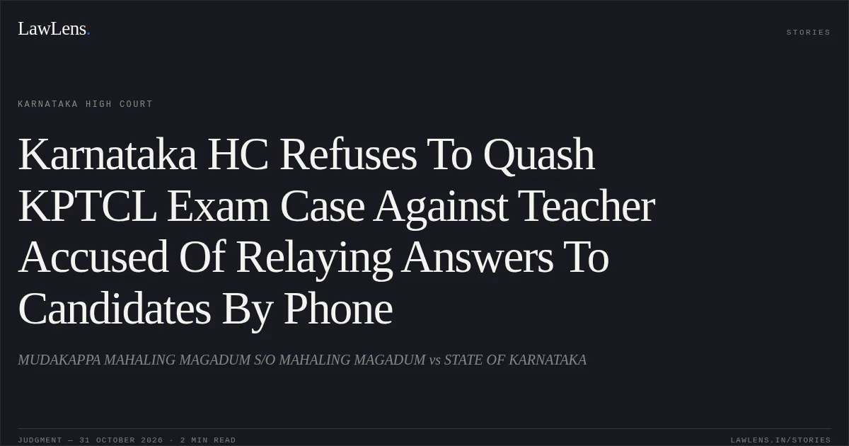 Karnataka HC Refuses To Quash KPTCL Exam Case Against Teacher Accused Of Relaying Answers To Candidates By Phone. MUDAKAPPA MAHALING MAGADUM S/O MAHALING MAGADUM vs STATE OF KARNATAKA. Karnataka High Court. LawLens