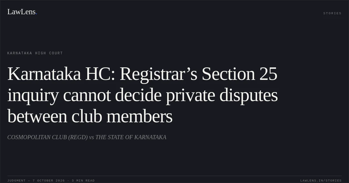 Karnataka HC: Registrar’s Section 25 inquiry cannot decide private disputes between club members. COSMOPOLITAN CLUB (REGD) vs THE STATE OF KARNATAKA. Karnataka High Court. LawLens