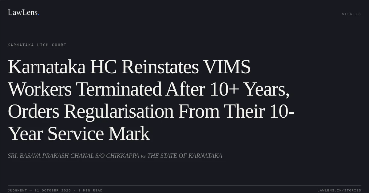 Karnataka HC Reinstates VIMS Workers Terminated After 10+ Years, Orders Regularisation From Their 10-Year Service Mark. SRI. BASAVA PRAKASH CHANAL S/O CHIKKAPPA vs THE STATE OF KARNATAKA. Karnataka High Court. LawLens