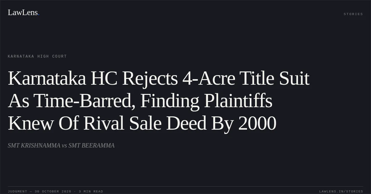 Karnataka HC Rejects 4-Acre Title Suit As Time-Barred, Finding Plaintiffs Knew Of Rival Sale Deed By 2000. SMT KRISHNAMMA vs SMT BEERAMMA. Karnataka High Court. LawLens