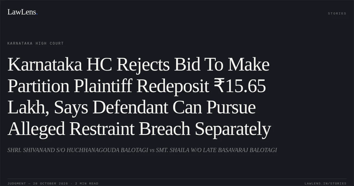 Karnataka HC Rejects Bid To Make Partition Plaintiff Redeposit ₹15.65 Lakh, Says Defendant Can Pursue Alleged Restraint Breach Separately. SHRI. SHIVANAND S/O HUCHHANAGOUDA BALOTAGI vs SMT. SHAILA W/O LATE BASAVARAJ BALOTAGI. Karnataka High Court. LawLens
