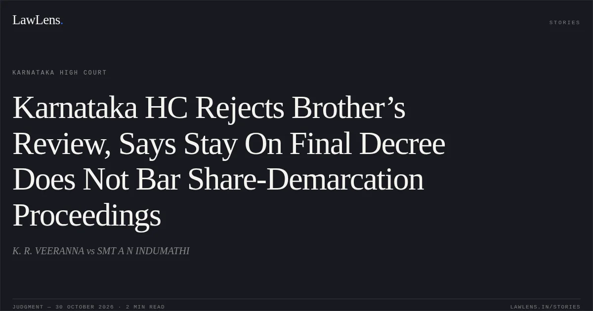 Karnataka HC Rejects Brother’s Review, Says Stay On Final Decree Does Not Bar Share-Demarcation Proceedings. K. R. VEERANNA vs SMT A N INDUMATHI. Karnataka High Court. LawLens