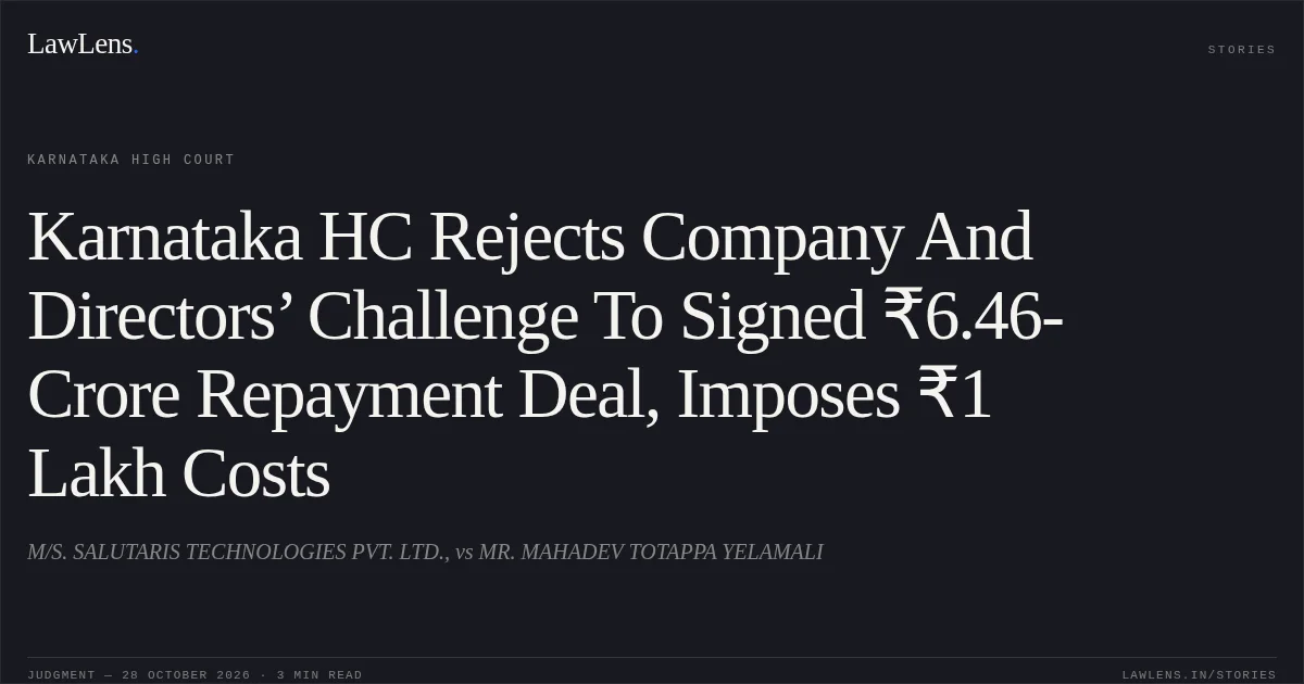 Karnataka HC Rejects Company And Directors’ Challenge To Signed ₹6.46-Crore Repayment Deal, Imposes ₹1 Lakh Costs. M/S. SALUTARIS TECHNOLOGIES PVT. LTD., vs MR. MAHADEV TOTAPPA YELAMALI. Karnataka High Court. LawLens