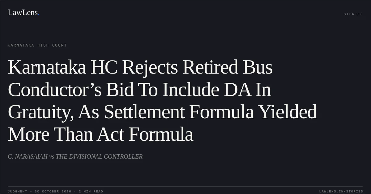 Karnataka HC Rejects Retired Bus Conductor’s Bid To Include DA In Gratuity, As Settlement Formula Yielded More Than Act Formula. C. NARASAIAH vs THE DIVISIONAL CONTROLLER. Karnataka High Court. LawLens