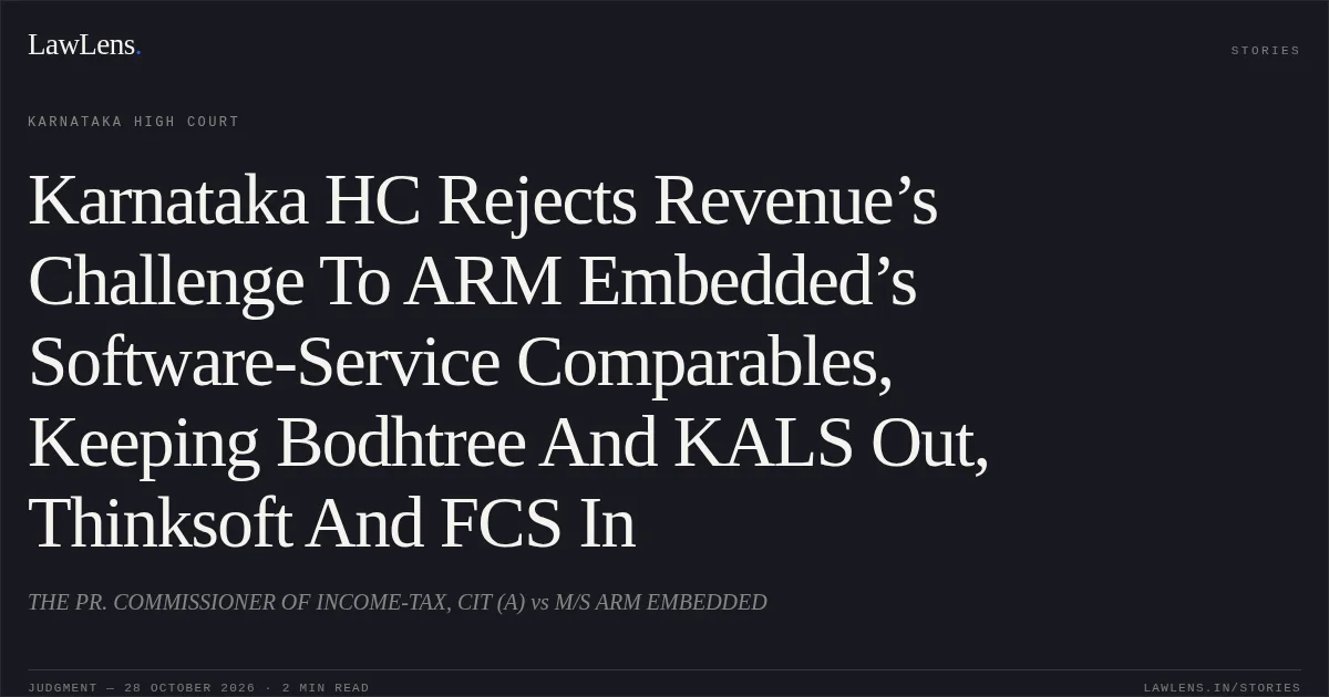 Karnataka HC Rejects Revenue’s Challenge To ARM Embedded’s Software-Service Comparables, Keeping Bodhtree And KALS Out, Thinksoft And FCS In. THE PR. COMMISSIONER OF INCOME-TAX, CIT (A) vs M/S ARM EMBEDDED. Karnataka High Court. LawLens