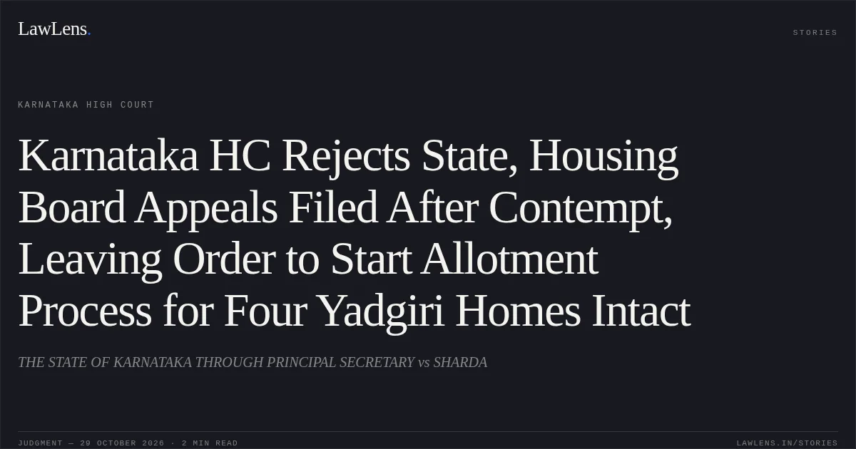 Karnataka HC Rejects State, Housing Board Appeals Filed After Contempt, Leaving Order to Start Allotment Process for Four Yadgiri Homes Intact. THE STATE OF KARNATAKA THROUGH PRINCIPAL SECRETARY vs SHARDA. Karnataka High Court. LawLens