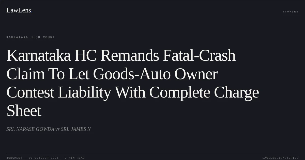 Karnataka HC Remands Fatal-Crash Claim To Let Goods-Auto Owner Contest Liability With Complete Charge Sheet. SRI. NARASE GOWDA vs SRI. JAMES N. Karnataka High Court. LawLens