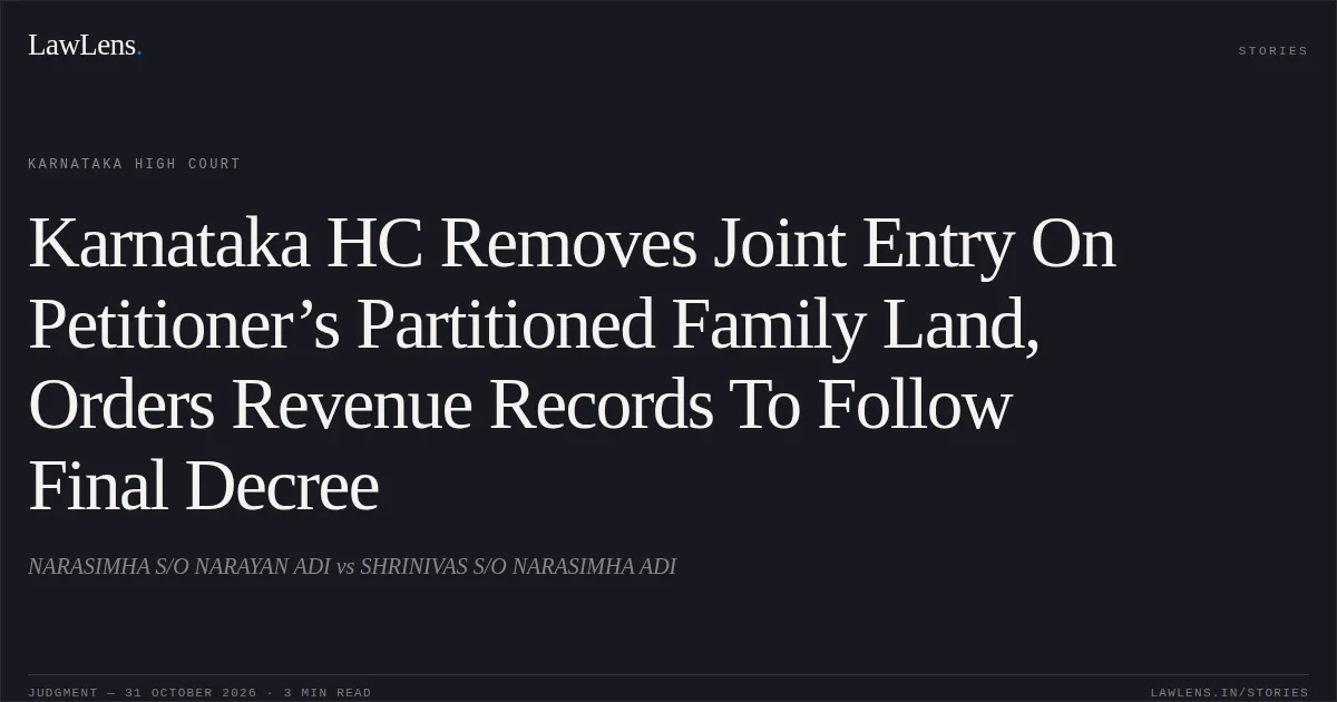 Karnataka HC Removes Joint Entry On Petitioner’s Partitioned Family Land, Orders Revenue Records To Follow Final Decree. NARASIMHA S/O NARAYAN ADI vs SHRINIVAS S/O NARASIMHA ADI. Karnataka High Court. LawLens