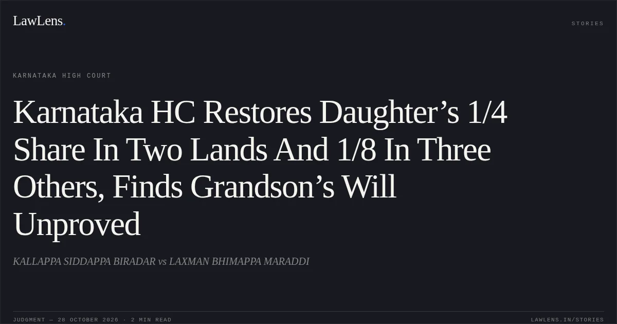 Karnataka HC Restores Daughter’s 1/4 Share In Two Lands And 1/8 In Three Others, Finds Grandson’s Will Unproved. KALLAPPA SIDDAPPA BIRADAR vs LAXMAN BHIMAPPA MARADDI. Karnataka High Court. LawLens