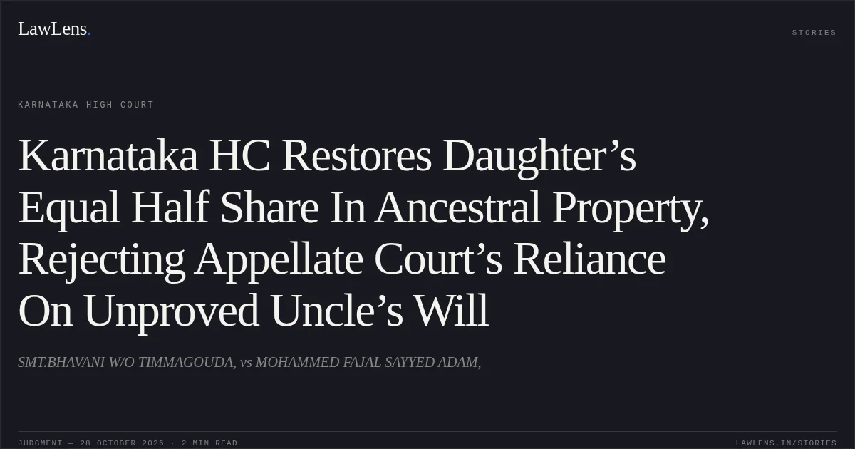 Karnataka HC Restores Daughter’s Equal Half Share In Ancestral Property, Rejecting Appellate Court’s Reliance On Unproved Uncle’s Will. SMT.BHAVANI W/O TIMMAGOUDA, vs MOHAMMED FAJAL SAYYED ADAM,. Karnataka High Court. LawLens