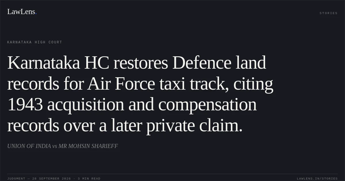 Karnataka HC restores Defence land records for Air Force taxi track, citing 1943 acquisition and compensation records over a later private claim.. UNION OF INDIA vs MR MOHSIN SHARIEFF. Karnataka High Court. LawLens