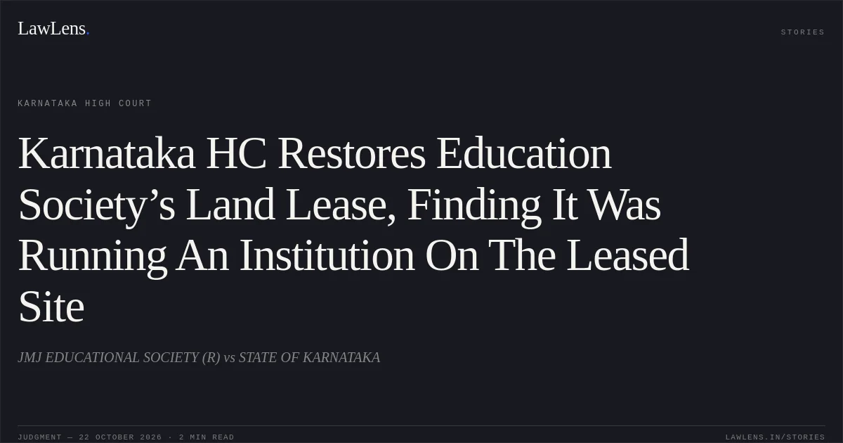 Karnataka HC Restores Education Society’s Land Lease, Finding It Was Running An Institution On The Leased Site. JMJ EDUCATIONAL SOCIETY (R) vs STATE OF KARNATAKA. Karnataka High Court. LawLens