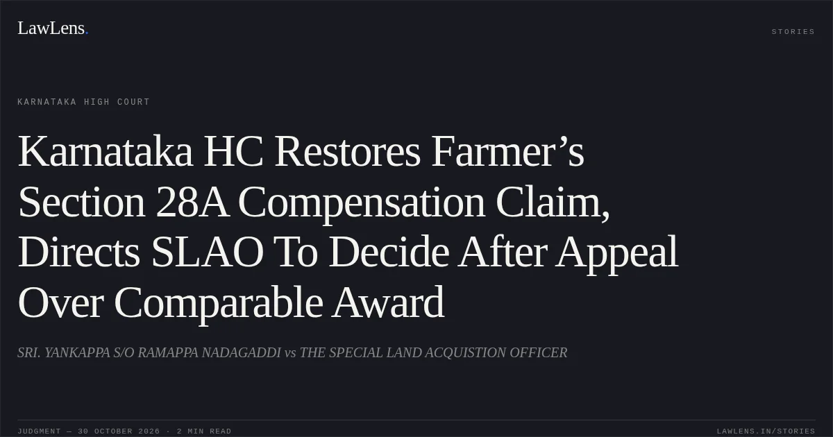 Karnataka HC Restores Farmer’s Section 28A Compensation Claim, Directs SLAO To Decide After Appeal Over Comparable Award. SRI. YANKAPPA S/O RAMAPPA NADAGADDI vs THE SPECIAL LAND ACQUISTION OFFICER. Karnataka High Court. LawLens
