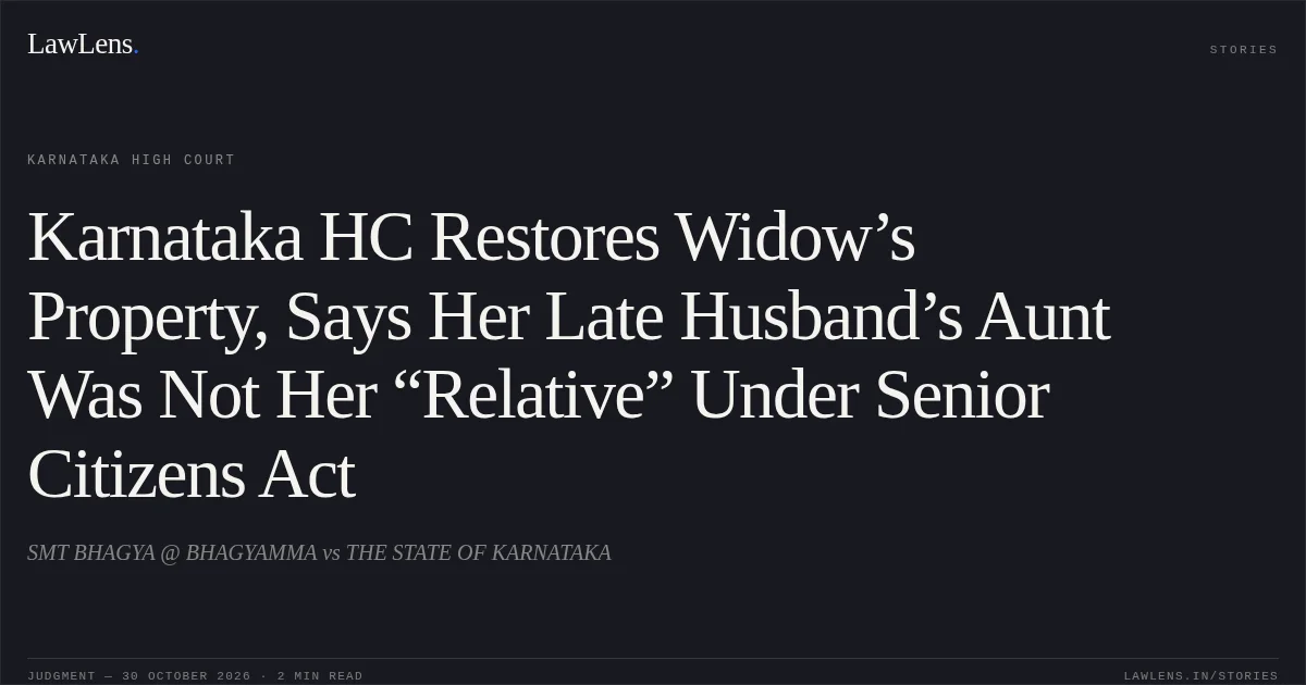 Karnataka HC Restores Widow’s Property, Says Her Late Husband’s Aunt Was Not Her “Relative” Under Senior Citizens Act. SMT BHAGYA @ BHAGYAMMA vs THE STATE OF KARNATAKA. Karnataka High Court. LawLens