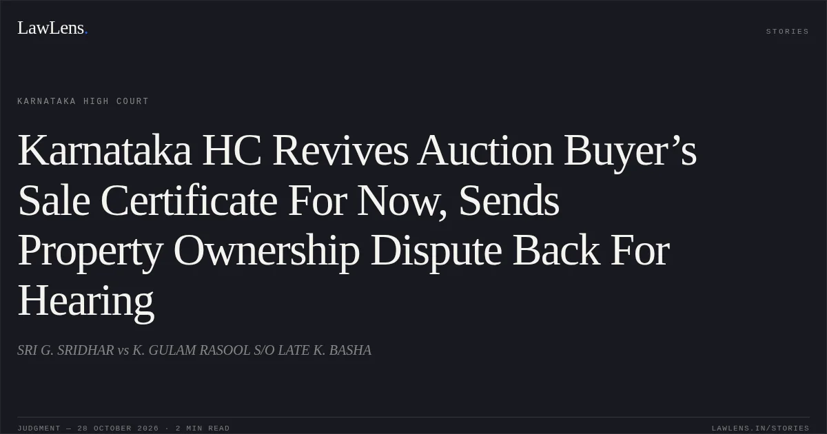 Karnataka HC Revives Auction Buyer’s Sale Certificate For Now, Sends Property Ownership Dispute Back For Hearing. SRI G. SRIDHAR vs K. GULAM RASOOL S/O LATE K. BASHA. Karnataka High Court. LawLens
