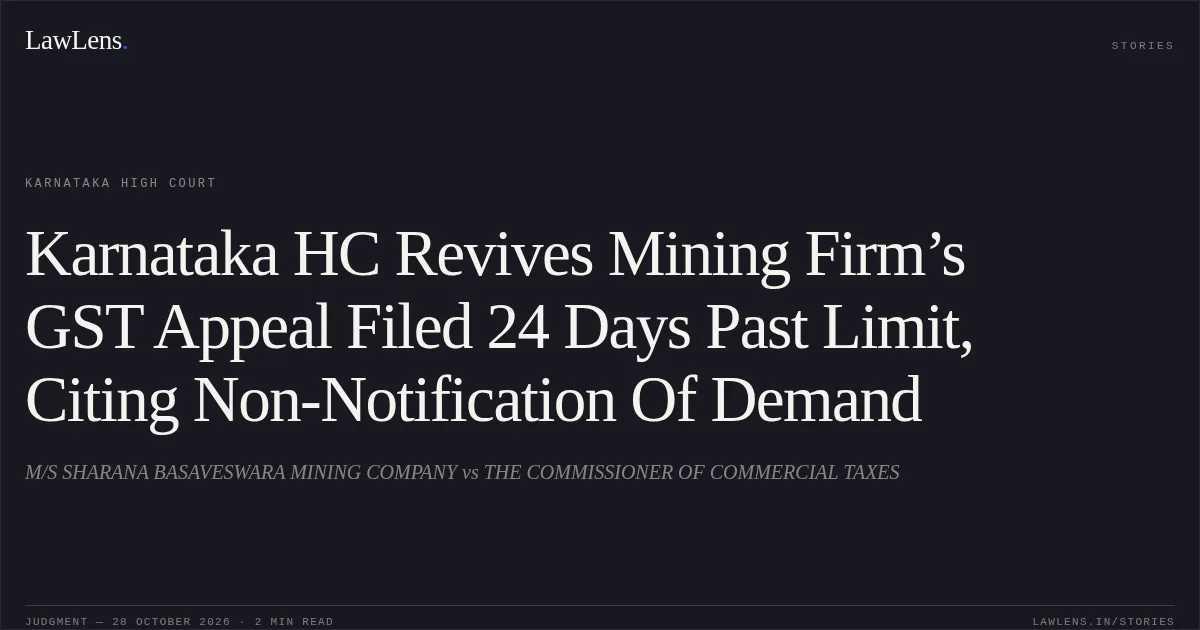 Karnataka HC Revives Mining Firm’s GST Appeal Filed 24 Days Past Limit, Citing Non-Notification Of Demand. M/S SHARANA BASAVESWARA MINING COMPANY vs THE COMMISSIONER OF COMMERCIAL TAXES. Karnataka High Court. LawLens