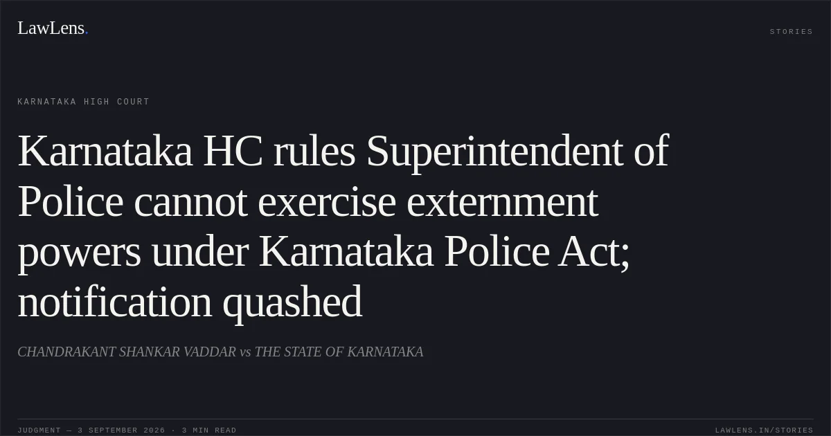 Karnataka HC rules Superintendent of Police cannot exercise externment powers under Karnataka Police Act; notification quashed. CHANDRAKANT SHANKAR VADDAR vs THE STATE OF KARNATAKA. Karnataka High Court. LawLens