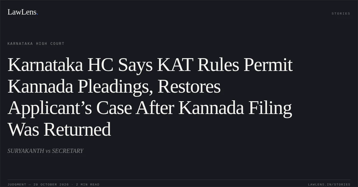 Karnataka HC Says KAT Rules Permit Kannada Pleadings, Restores Applicant’s Case After Kannada Filing Was Returned. SURYAKANTH vs SECRETARY. Karnataka High Court. LawLens